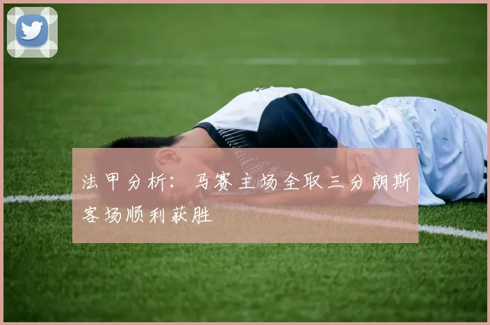 法甲分析：马赛主场全取三分朗斯客场顺利获胜