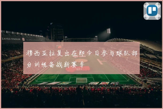 穆西亚拉复出在即今日参与球队部分训练备战新赛季